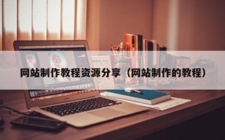 和田网站制作教程资源分享（网站制作的教程）