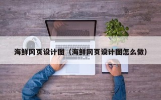 和田海鲜网页设计图（海鲜网页设计图怎么做）