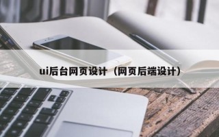 和田ui后台网页设计（网页后端设计）